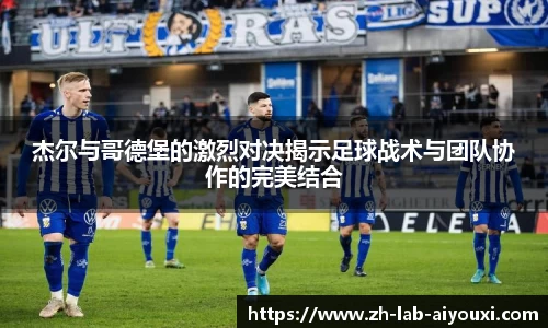 杰尔与哥德堡的激烈对决揭示足球战术与团队协作的完美结合