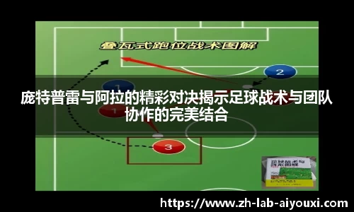 庞特普雷与阿拉的精彩对决揭示足球战术与团队协作的完美结合