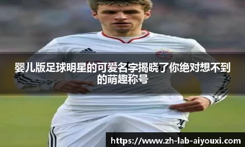 婴儿版足球明星的可爱名字揭晓了你绝对想不到的萌趣称号